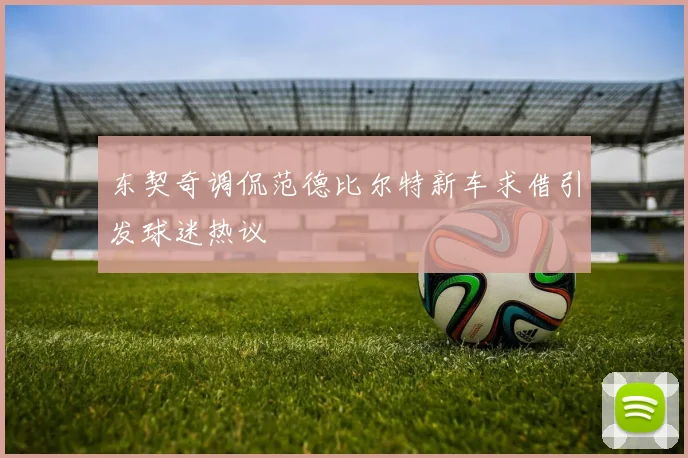 东契奇调侃范德比尔特新车求借引发球迷热议