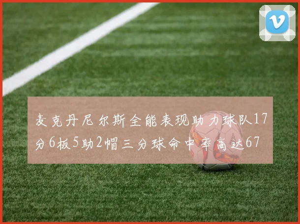 麦克丹尼尔斯全能表现助力球队17分6板5助2帽三分球命中率高达67